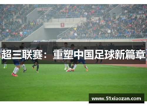 超三联赛:重塑中国足球新篇章